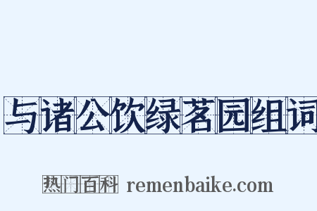 与诸公饮绿茗园组词是什么意思的图片